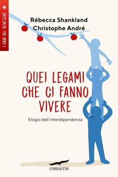Quei legami che ci fanno vivere. Elogio dell'interdipendenza - André, Christophe; Shankland, Rébecca
