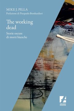 The Working dead. Storie oscure di morti bianche - Pilla, Mike J. The Working dead. Storie oscure di morti bianche - Pilla, Mike J.