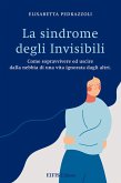 La sindrome degli invisibili. Come sopravvivere ed uscire dalla nebbia di una vita ignorata dagli altri La sindrome degli invisibili. Come sopravvivere ed uscire dalla nebbia di una vita ignorata dagli altri