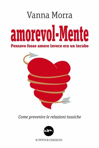 Amorevol-mente. Pensavo fosse amore invece era un incubo. Come prevenire le relazioni tossiche