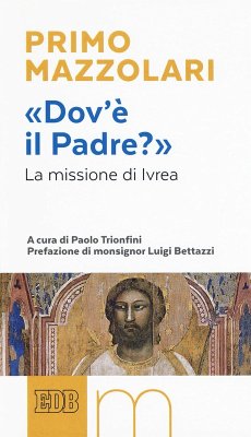 «Dov'è il Padre?». La missione di Ivrea - Mazzolari, Primo «Dov'è il Padre?». La missione di Ivrea - Mazzolari, Primo