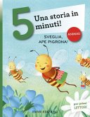 Sveglia, ape pigrona! Una storia in 5 minuti! Sveglia, ape pigrona! Una storia in 5 minuti!
