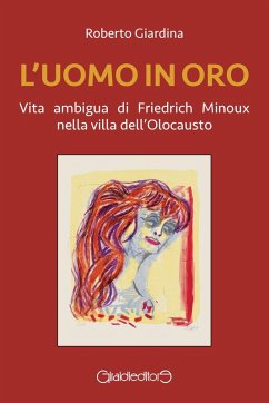 L' uomo in oro. Vita ambigua di Friedrich Minoux nella villa dell'Olocausto - Giardina, Roberto