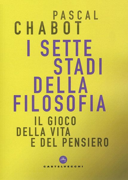 I sette stadi della filosofia. Il gioco della vita e del pensiero I sette stadi della filosofia. Il gioco della vita e del pensiero