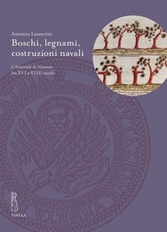 Boschi, legnami, costruzioni navali. L'Arsenale di Venezia fra XVI e XVIII secolo - Lazzarini, Antonio