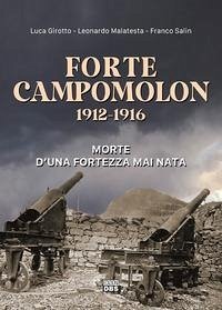 Forte Campomolon 1912-1916. Morte d'una fortezza mai nata - Girotto, Luca; Malatesta, Leonardo; Salin, Franco