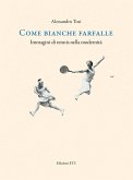 Come bianche farfalle. Immagini di tennis nella modernità Come bianche farfalle. Immagini di tennis nella modernità