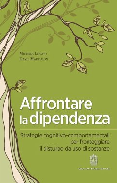 Affrontare la dipendenza. Strategie cognitivo-comportamentali per fronteggiare il disturbo da uso di sostanze - Lovato, Michele; Maddalon, David