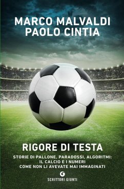 Rigore di testa. Storie di pallone, paradossi, algoritmi: il calcio e i numeri come non li avevate mai immaginati - Malvaldi, Marco; Cintia, Paolo