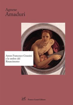 Anton Francesco Grazzini e le ombre del Rinascimento - Amaduri, Agnese
