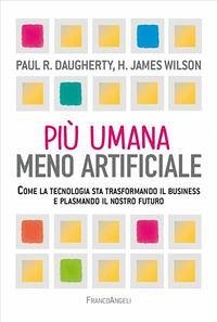 Cover Più umana, meno artificiale. Come la tecnologia sta trasformando il business e plasmando il nostro futuro