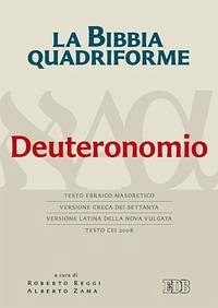 La Bibbia quadriforme. Deuteronomio. Testo ebraico masoretico, versione greca dei Settanta, versione latina della Nova Vulgata, testo CEI 2008 La Bibbia quadriforme. Deuteronomio. Testo ebraico masoretico, versione greca dei Settanta, versione latina della Nova Vulgata, testo CEI 2008