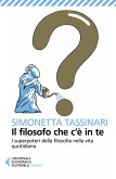 Il filosofo che c'è in te. I superpoteri della filosofia nella vita quotidiana Il filosofo che c'è in te. I superpoteri della filosofia nella vita quotidiana