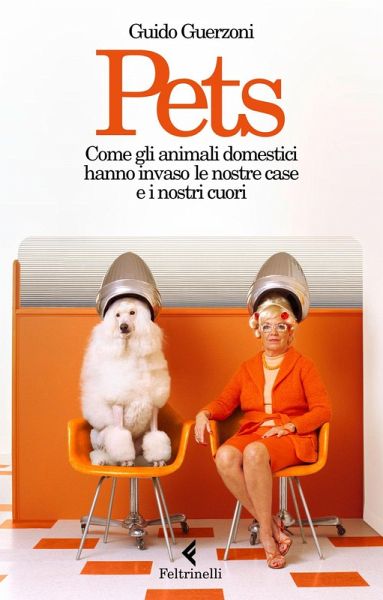 Pets. Come gli animali domestici hanno invaso le nostre case e i nostri cuori Pets. Come gli animali domestici hanno invaso le nostre case e i nostri cuori