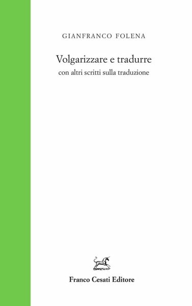 Volgarizzare e tradurre con altri scritti sulla traduzione Volgarizzare e tradurre con altri scritti sulla traduzione