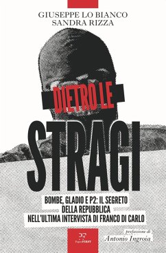 Dietro le stragi. Bombe, Gladio e P2: il segreto della Repubblica nell'ultima intervista di Franco Di Carlo - Lo Bianco, Giuseppe; Rizza, Sandra