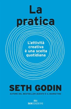 La pratica. L'attività creativa è una scelta quotidiana - Godin, Seth