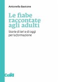 Le fiabe raccontate agli adulti. Storie di ieri e di oggi per la formazione Le fiabe raccontate agli adulti. Storie di ieri e di oggi per la formazione