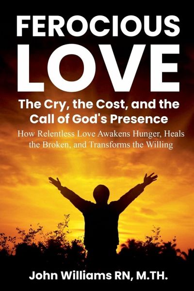 FEROCIOUS LOVE THE CRY, THE COST, AND THE CALL OF GOD'S PRESENCE