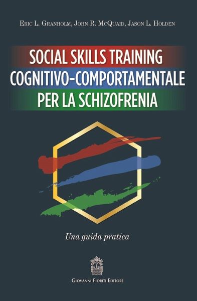 Social Skills Training cognitivo-comportamentale per la schizofrenia. Una guida pratica Social Skills Training cognitivo-comportamentale per la schizofrenia. Una guida pratica