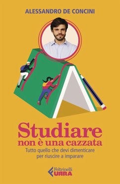 Studiare non è una cazzata. Tutto quello che devi dimenticare per riuscire a imparare - de Concini, Alessandro