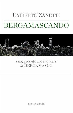 Bergamascando. Cinquecento modi di dire in bergamasco - Zanetti, Umberto