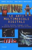 Le arti multimediali digitali. Storia, tecniche, linguaggi, etiche ed estetiche del nuovo millennio Le arti multimediali digitali. Storia, tecniche, linguaggi, etiche ed estetiche del nuovo millennio