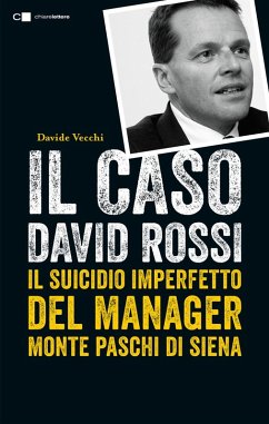 Il caso David Rossi. Il suicidio imperfetto del manager Monte dei Paschi di Siena - Vecchi, Davide