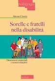 Sorelle e fratelli nella disabilità. Dimensioni esistenziali e scenari educativi Sorelle e fratelli nella disabilità. Dimensioni esistenziali e scenari educativi