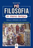 Più filosofia in meno tempo. Dalle origini ad oggi. Una nuova scrittura per imparare tanto senza perdersi Più filosofia in meno tempo. Dalle origini ad oggi. Una nuova scrittura per imparare tanto senza perdersi