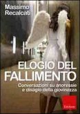 Elogio del fallimento. Conversazioni su anoressie e disagio della giovinezza Elogio del fallimento. Conversazioni su anoressie e disagio della giovinezza