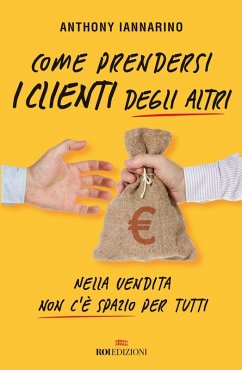 Come prendersi i clienti degli altri. Nella vendita non c'è spazio per tutti - Iannarino, Anthony
