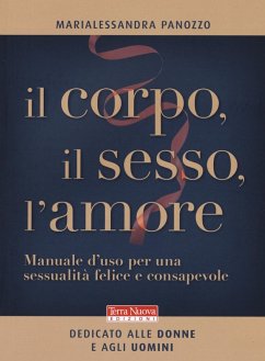 Il corpo, il sesso, l'amore. Manuale d'uso per una sessualità felice e consapevole - Panozzo, Marialessandra