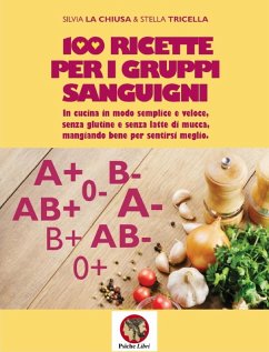 100 ricette per i gruppi sanguigni. In cucina in modo semplice e veloce, senza glutine e senza latte di mucca, mangiando bene per sentirsi meglio - La Chiusa, Silvia; Tricella, Stella