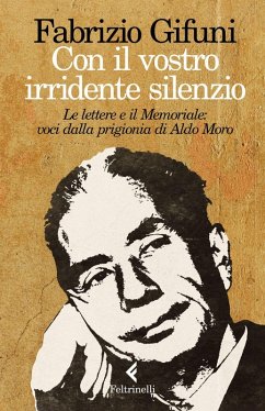 Con il vostro irridente silenzio. Le lettere e il Memoriale: voci dalla prigionia di Aldo Moro - Gifuni, Fabrizio
