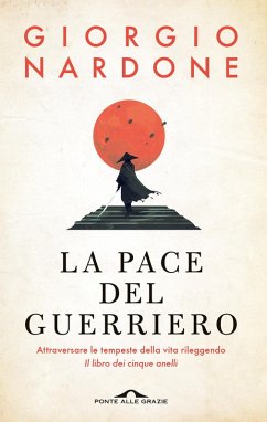 La pace del guerriero. Attraversare le tempeste della vita rileggendo 'Il libro dei cinque anelli' - Nardone, Giorgio