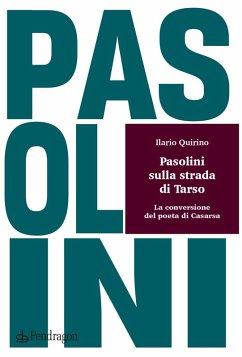 Pasolini sulla strada di Tarso. La conversione del poeta di Casarsa - Quirino, Ilario
