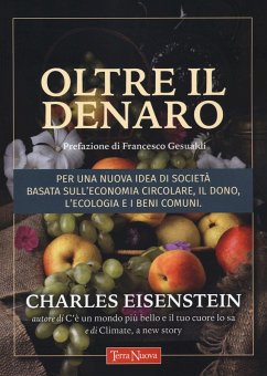 Oltre il denaro. Per una nuova idea di società basata sull'economia circolare, il dono, l'ecologia e i beni comuni - Eisenstein, Charles