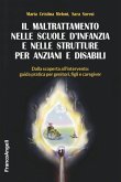 Il maltrattamento nelle scuole d'infanzia e nelle strutture per anziani e disabili. Dalla scoperta all'intervento: guida pratica per genitori, figli e caregiver Il maltrattamento nelle scuole d'infanzia e nelle strutture per anziani e disabili. Dalla scoperta all'intervento: guida pratica per genitori, figli e caregiver