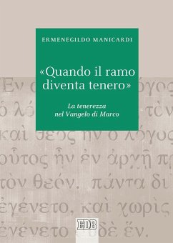 «Quando il ramo diventa tenero». La tenerezza nel Vangelo di Marco - Manicardi, Ermenegildo