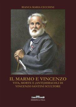 Il marmo e Vincenzo. Vita, morte e (anti)miracoli di Vincenzo Santini scultore - Cecchini, Bianca Maria