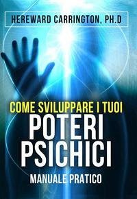 Come sviluppare i tuoi poteri psichici. Manuale pratico - Carrington, Hereward