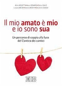 Il mio amato è il mio e io sono sua. Un percorso di coppia alla luce del Cantico dei cantici - Archetti, Adria; Scaiola, Donatella; Noceti, Serena; Gallo, Pietro; Meddi, Luciano; Bonarini, Marco