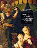 Raffaello a Pescia. Un episodio rinascimentale, un territorio, una città Raffaello a Pescia. Un episodio rinascimentale, un territorio, una città