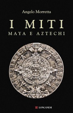 I miti maya e aztechi - Morretta, Angelo