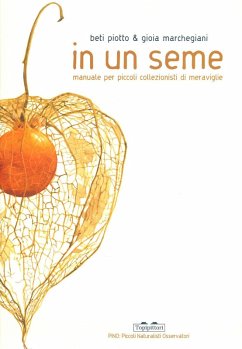 In un seme. Manuale per piccoli collezionisti di meraviglie - Piotto, Beti; Marchegiani, Gioia