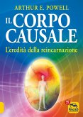 Il corpo causale. L'eredità della reincarnazione Il corpo causale. L'eredità della reincarnazione