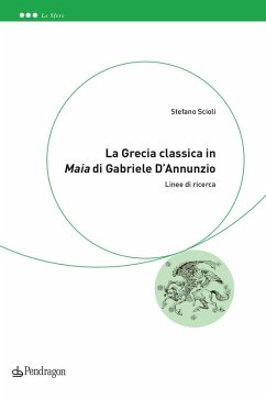 La Grecia classica in 'Maia' di Gabriele D'Annunzio. Linee di ricerca - Scioli, Stefano