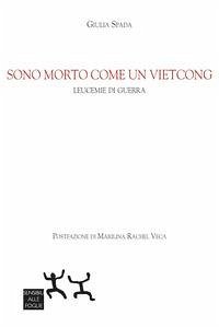 Sono morto come un vietcong. Leucemie di guerra - Spada, Giulia