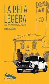 La bèla légéra. Misteriosa fine di un donnaiolo - Gandini, Fabio La bèla légéra. Misteriosa fine di un donnaiolo - Gandini, Fabio